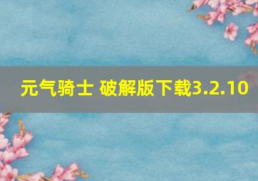 元气骑士 破解版下载3.2.10